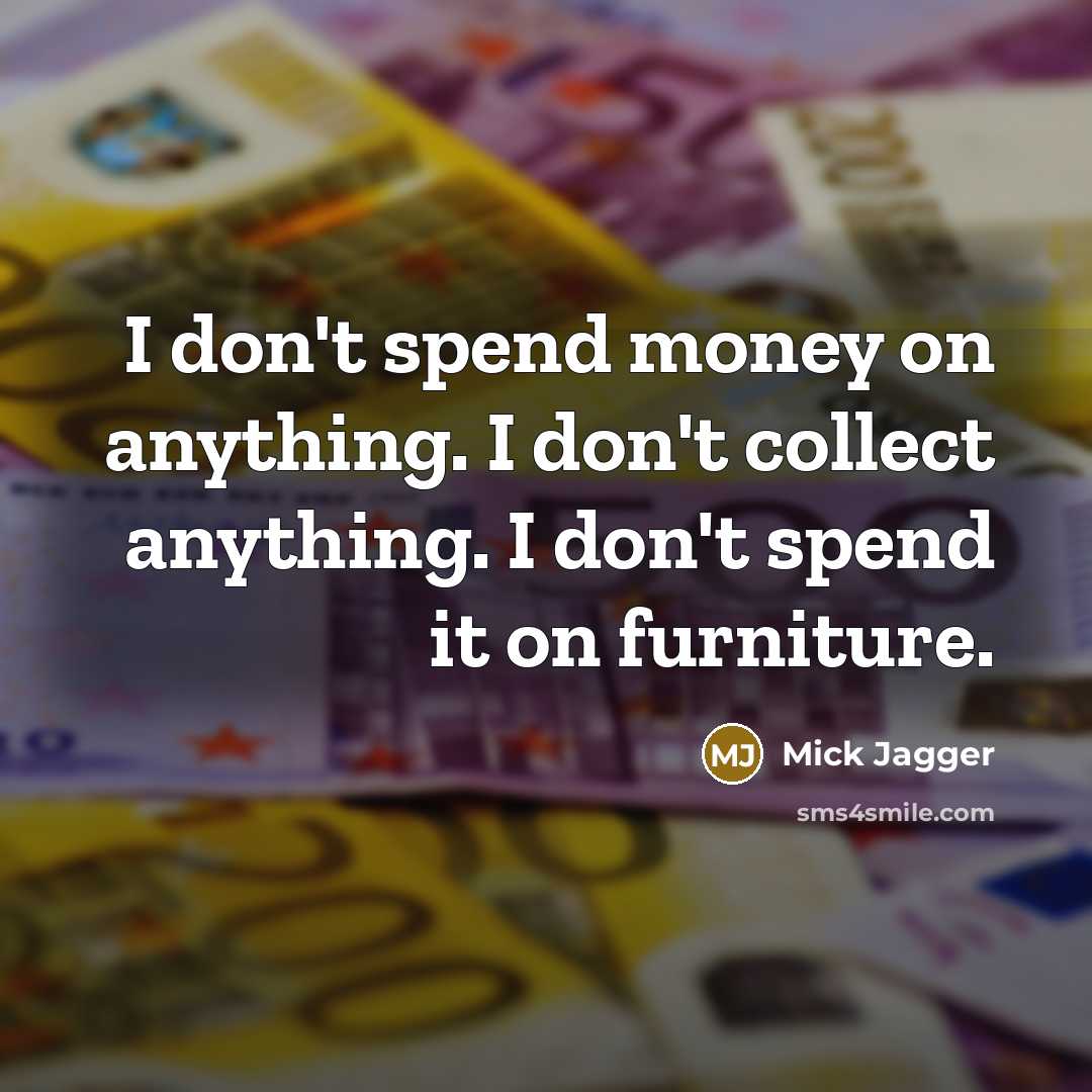 “I don't spend money on anything. I don't collect anything.…” quote by Mick Jagger