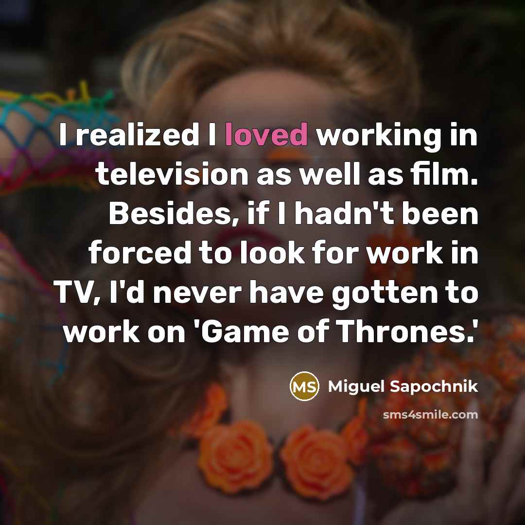 “I realized I loved working in television as well as…” quote by Miguel Sapochnik