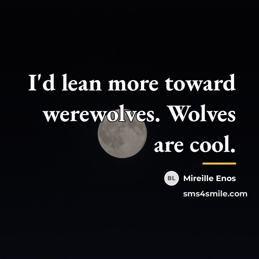 “I'd lean more toward werewolves. Wolves are cool.…” quote by Mireille Enos