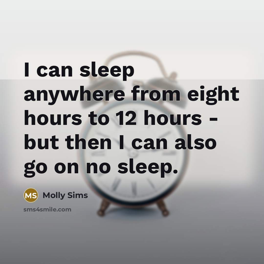 “I can sleep anywhere from eight hours to 12 hours…” quote by Molly Sims