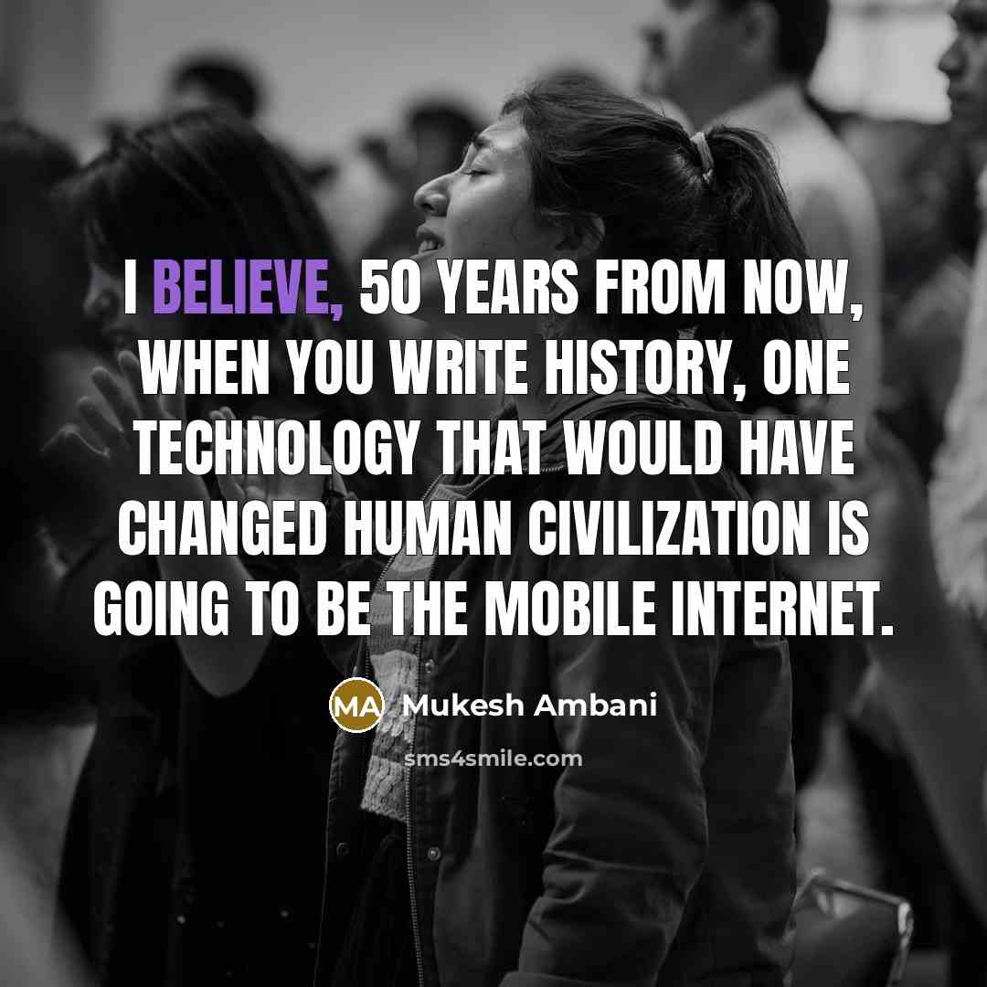 “I believe, 50 years from now, when you write history,…” quote by Mukesh Ambani