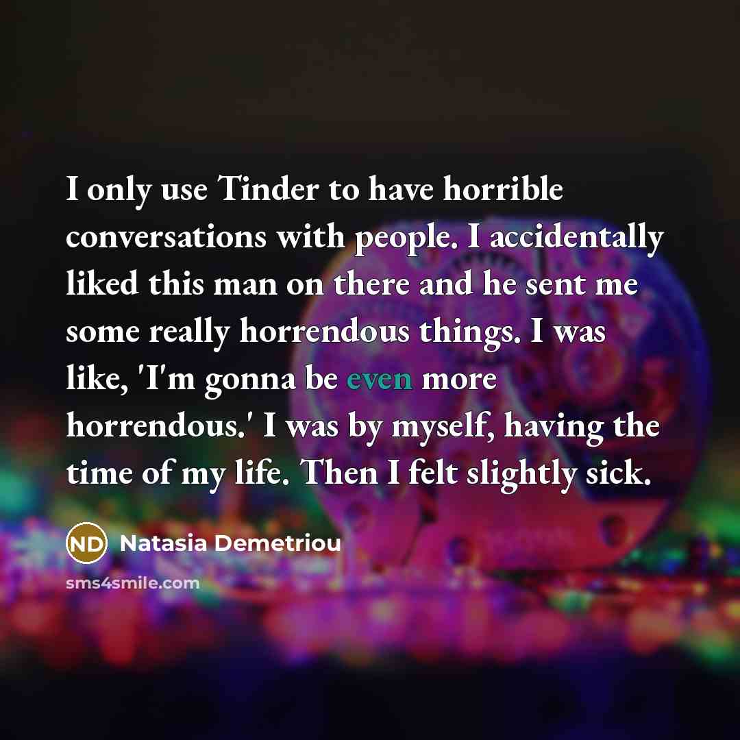 “I only use Tinder to have horrible conversations with people.…” quote by Natasia Demetriou