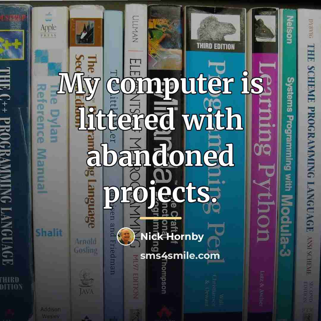 “My computer is littered with abandoned projects.…” quote by Nick Hornby
