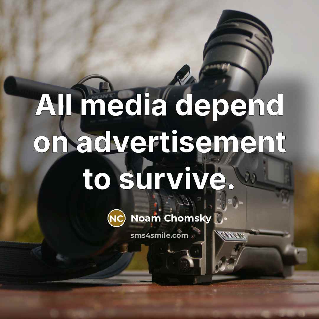 “All media depend on advertisement to survive.” quote by Noam Chomsky