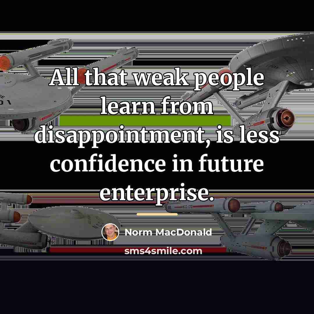 “All that weak people learn from disappointment, is less confidence…” quote by Norm MacDonald
