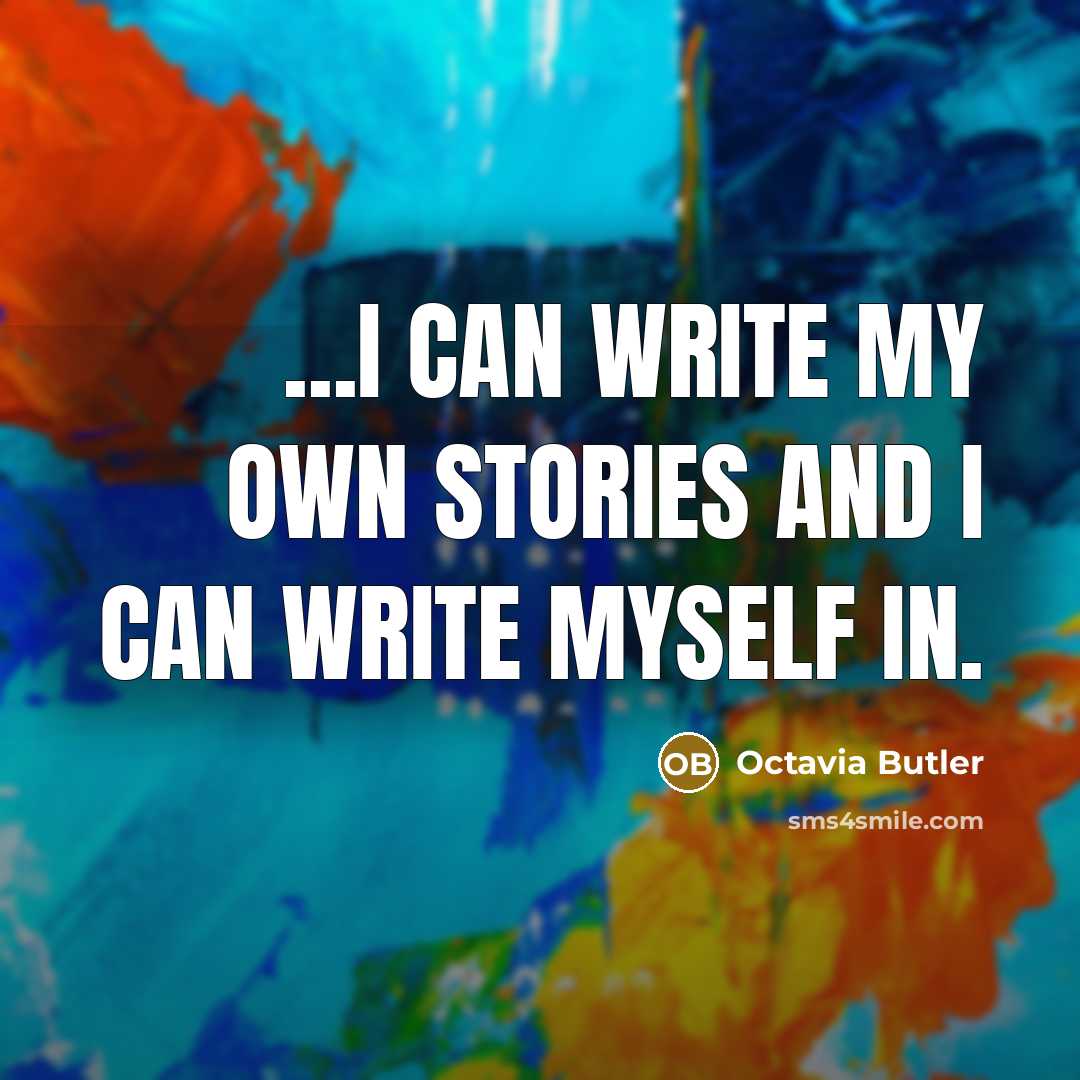 “...I can write my own stories and I can write…” quote by Octavia Butler