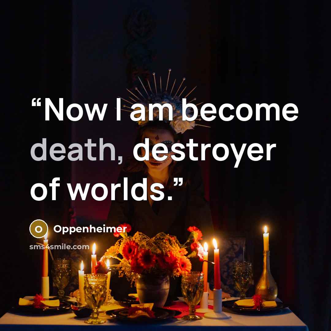 “Now I am become death, destroyer of worlds.” quote by Oppenheimer