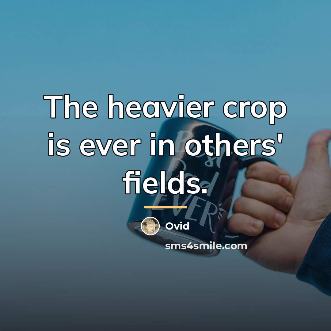 “The heavier crop is ever in others' fields.…” quote by Ovid