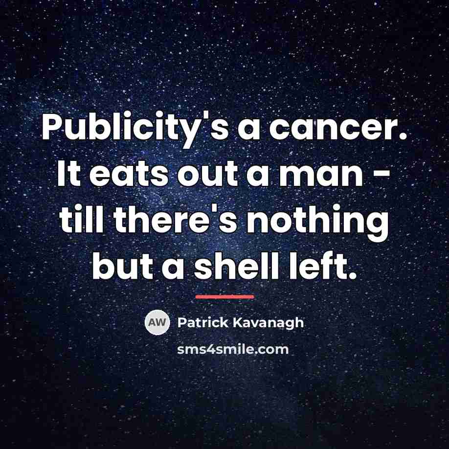 “Publicity's a cancer. It eats out a man - till…” quote by Patrick Kavanagh