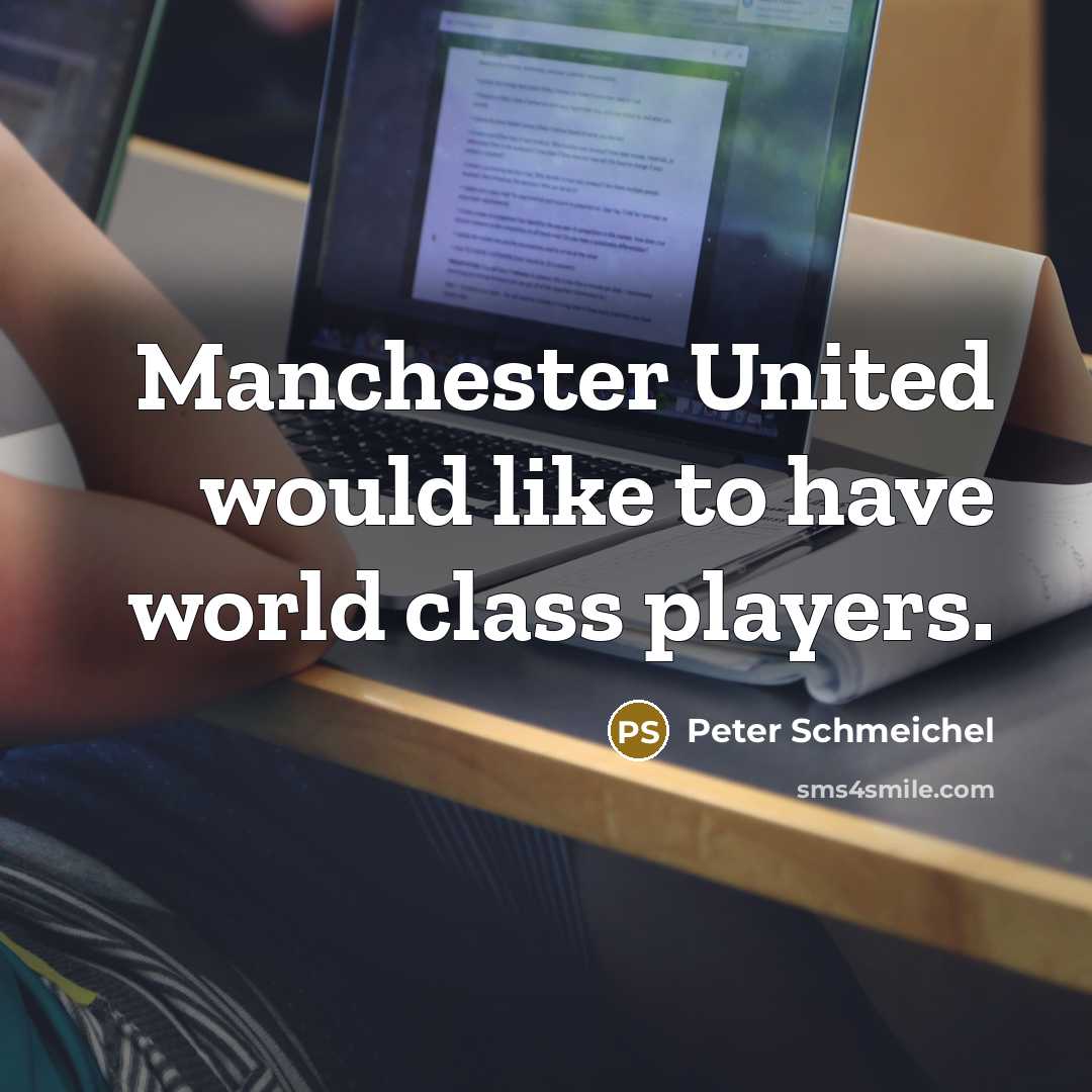 “Manchester United would like to have world class players.…” quote by Peter Schmeichel