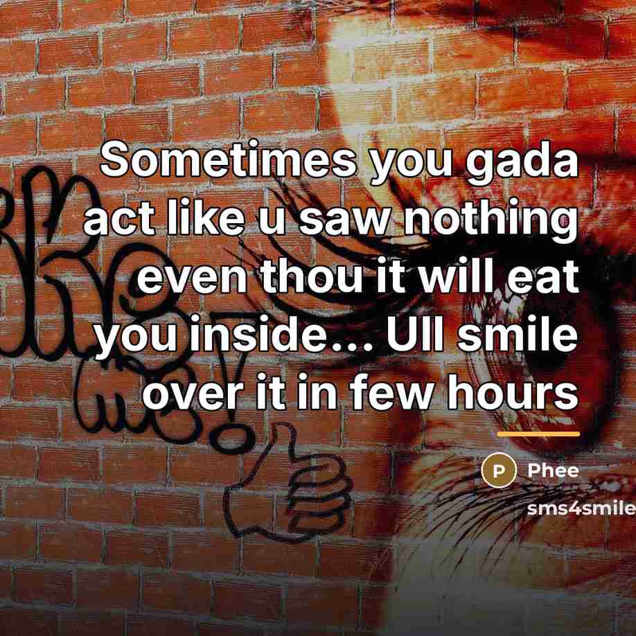 “Sometimes you gada act like u saw nothing even thou…” quote by Phee