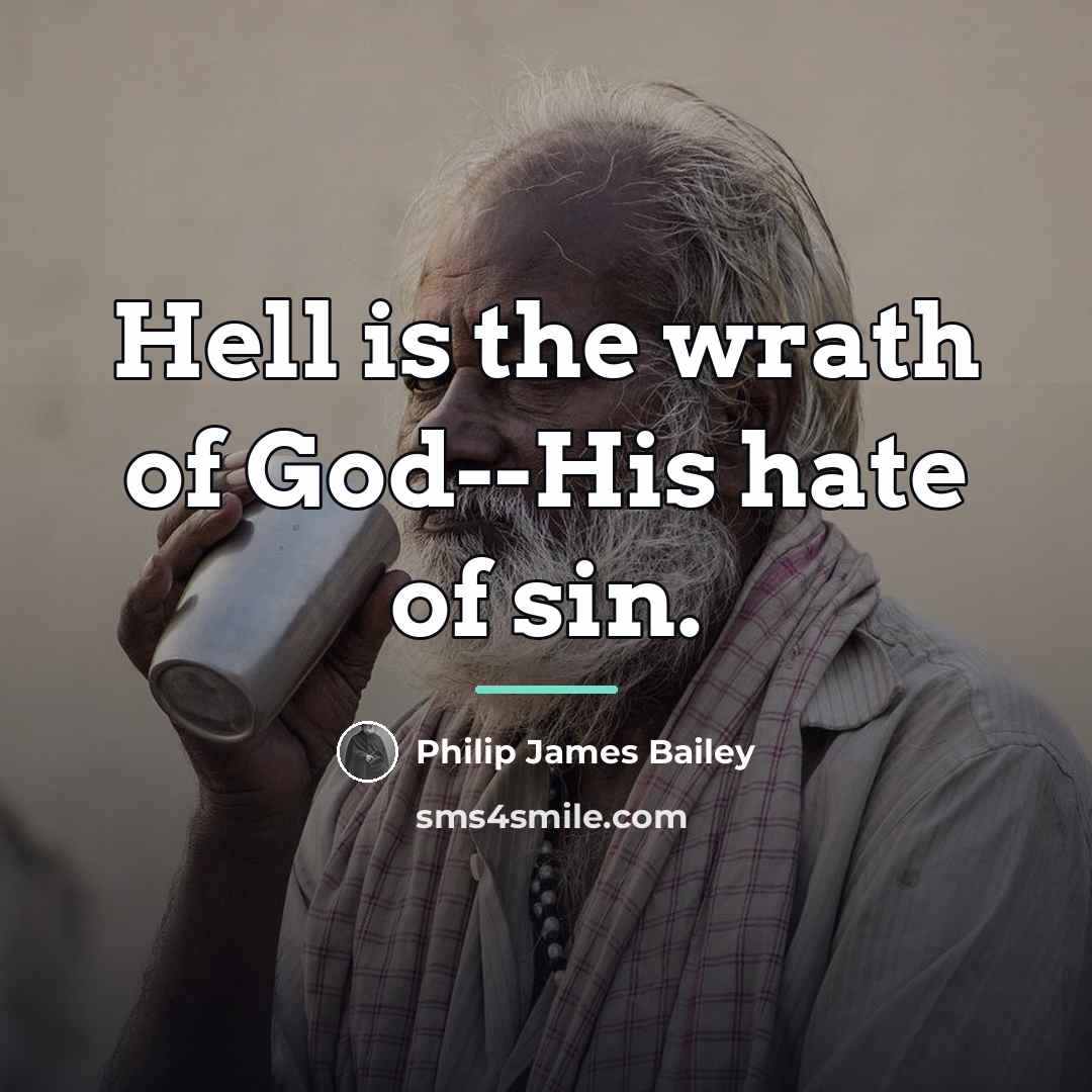 “Hell is the wrath of God--His hate of sin.…” quote by Philip James Bailey