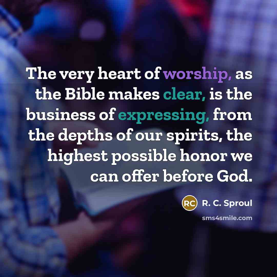“The very heart of worship, as the Bible makes clear,…” quote by R. C. Sproul