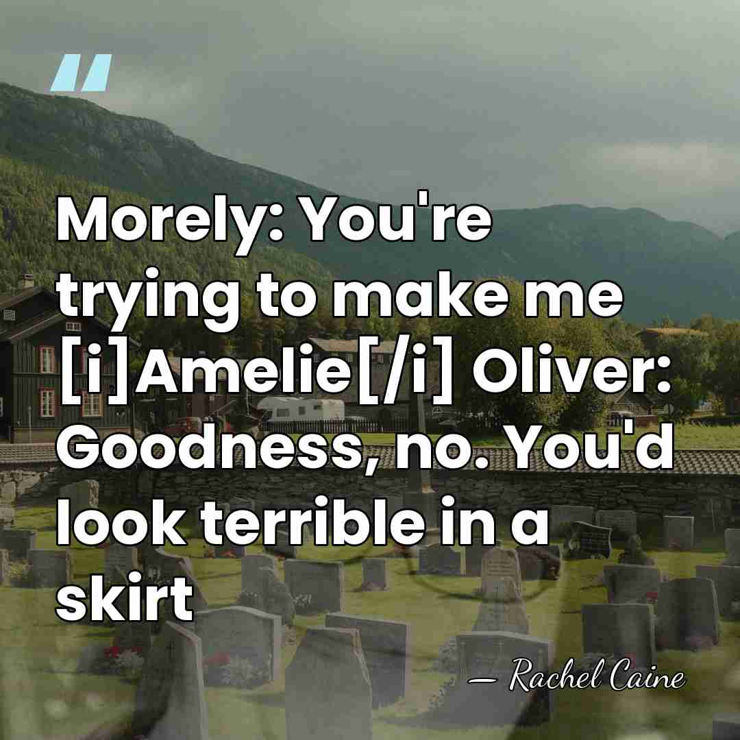 Morely: You're trying to make me [i]Amelie[/i] Oliver: Goodness, no. You'd look&hellip; - Rachel Caine
