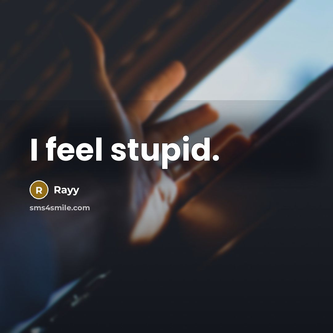 “I feel stupid.” quote by Rayy
