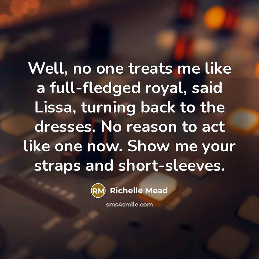 “Well, no one treats me like a full-fledged royal, said…” quote by Richelle Mead