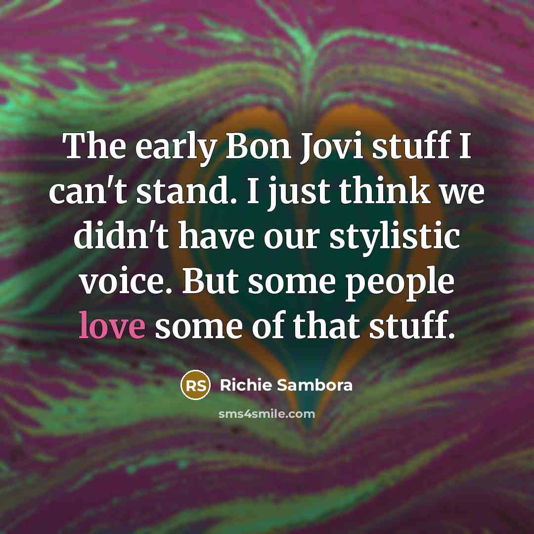 “The early Bon Jovi stuff I can't stand. I just…” quote by Richie Sambora