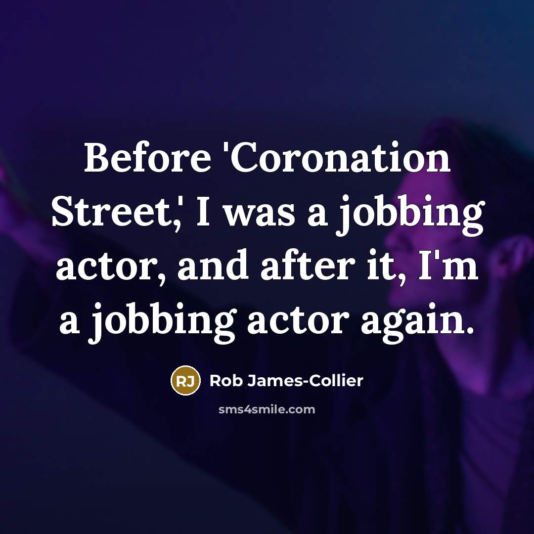 “Before 'Coronation Street,' I was a jobbing actor, and after…” quote by Rob James-Collier
