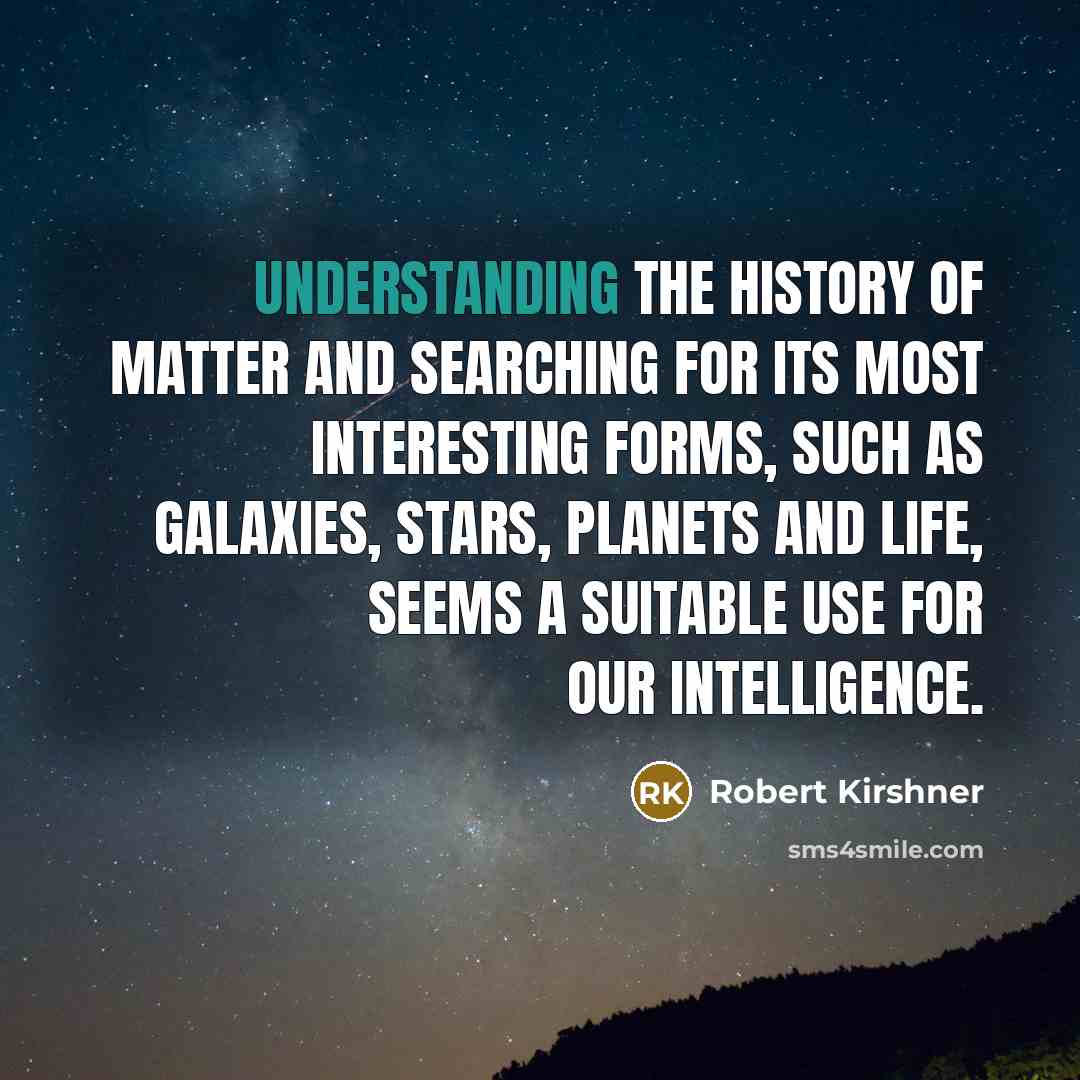 “Understanding the history of matter and searching for its most…” quote by Robert Kirshner