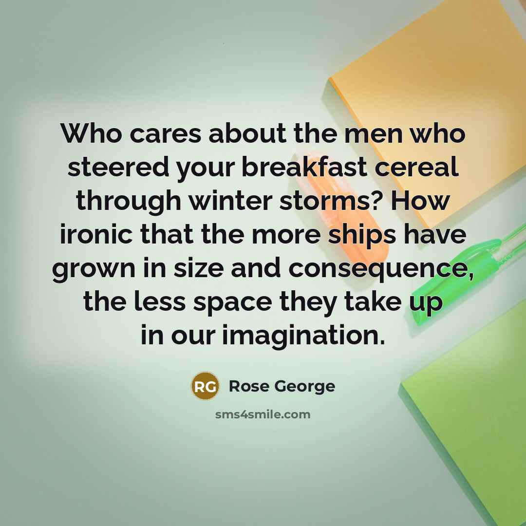 “Who cares about the men who steered your breakfast cereal…” quote by Rose George