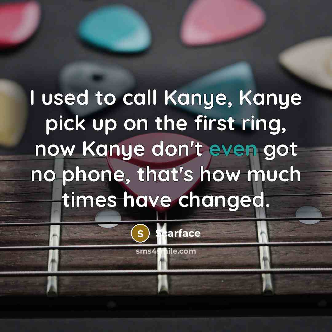 “I used to call Kanye, Kanye pick up on the…” quote by Scarface