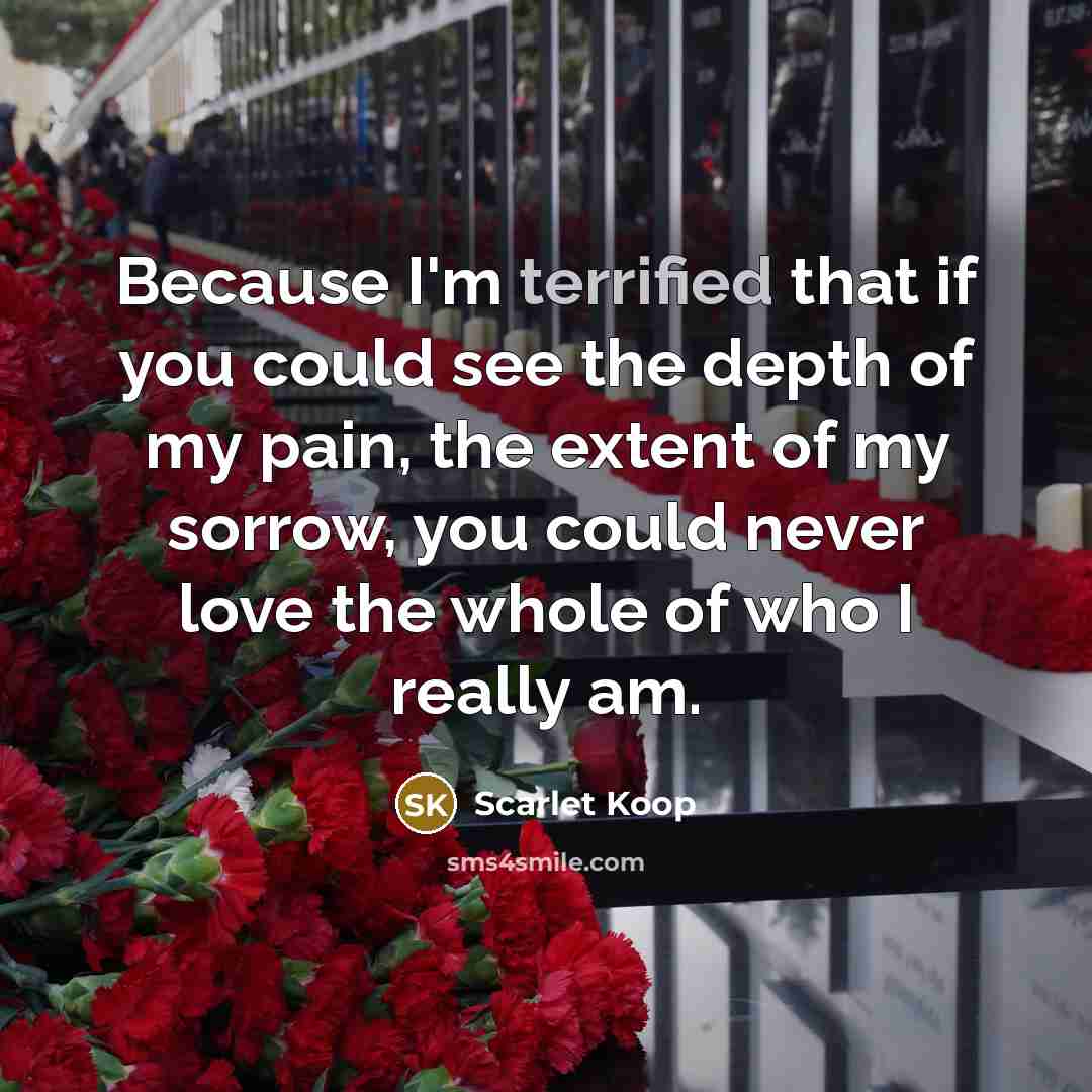 “Because I'm terrified that if you could see the depth…” quote by Scarlet Koop