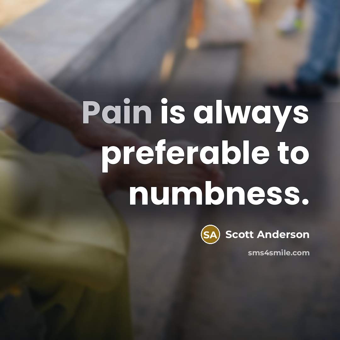 “Pain is always preferable to numbness.…” quote by Scott Anderson