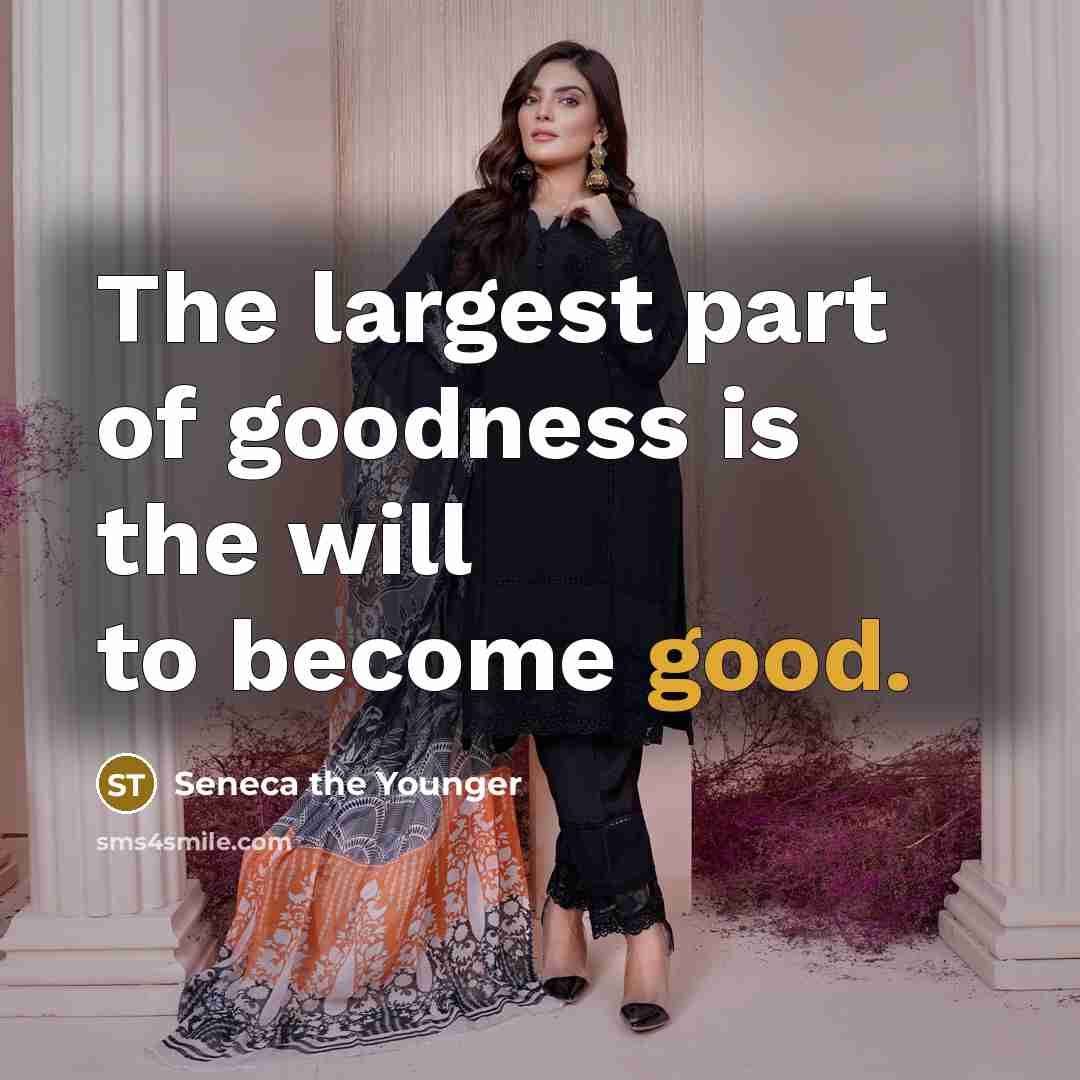 “The largest part of goodness is the will to become good.” quote by Seneca the Younger