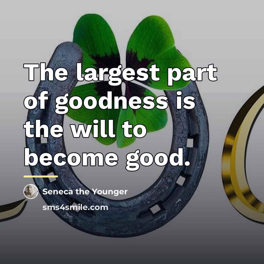 “The largest part of goodness is the will to become…” quote by Seneca the Younger