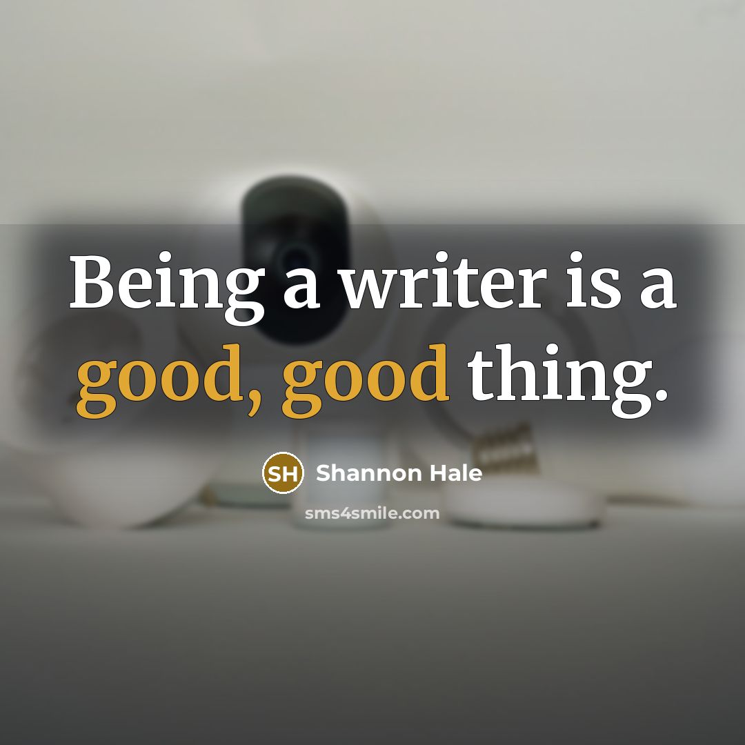 “Being a writer is a good, good thing.…” quote by Shannon Hale
