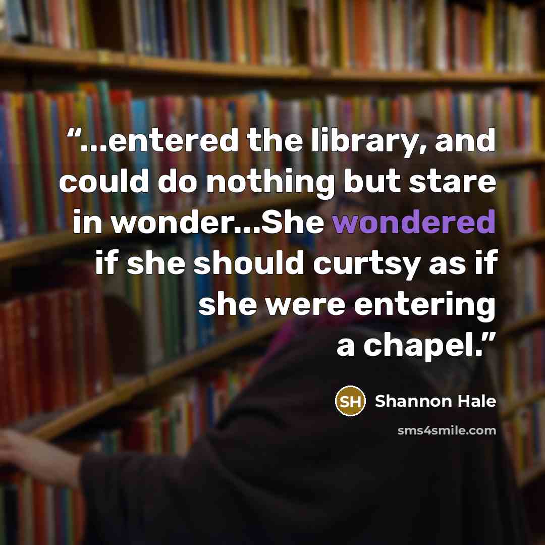 “...entered the library, and could do nothing but stare in wonder...She wondered if she should curtsy as if she were entering a chapel.” quote by Shannon Hale