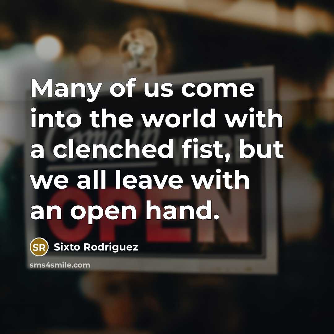 “Many of us come into the world with a clenched…” quote by Sixto Rodriguez