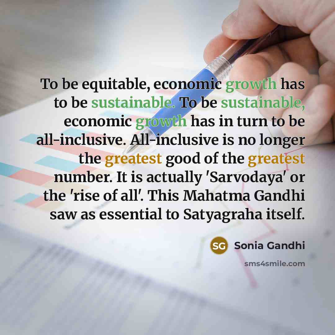 “To be equitable, economic growth has to be sustainable. To…” quote by Sonia Gandhi