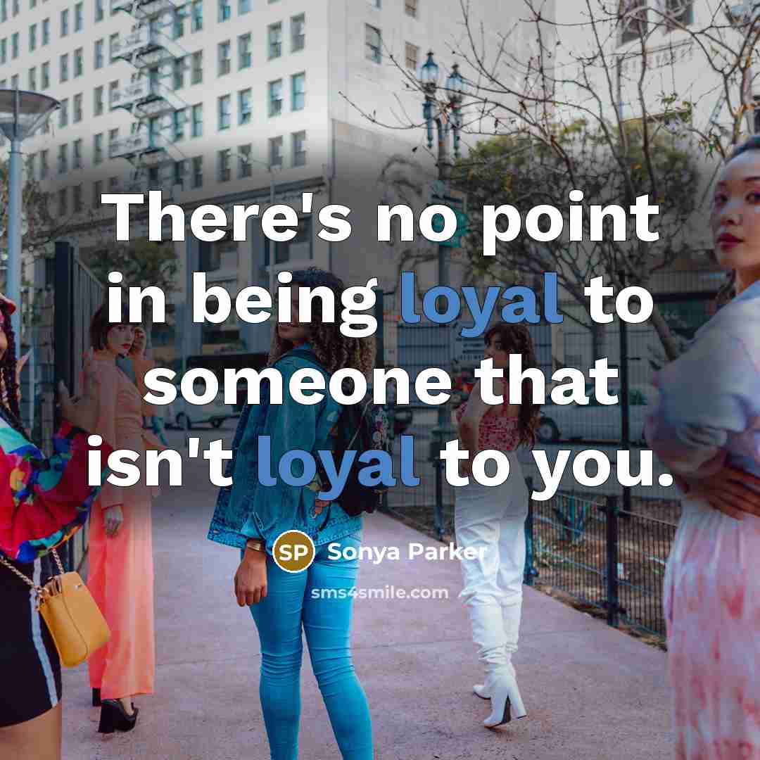 “There's no point in being loyal to someone that isn't…” quote by Sonya Parker