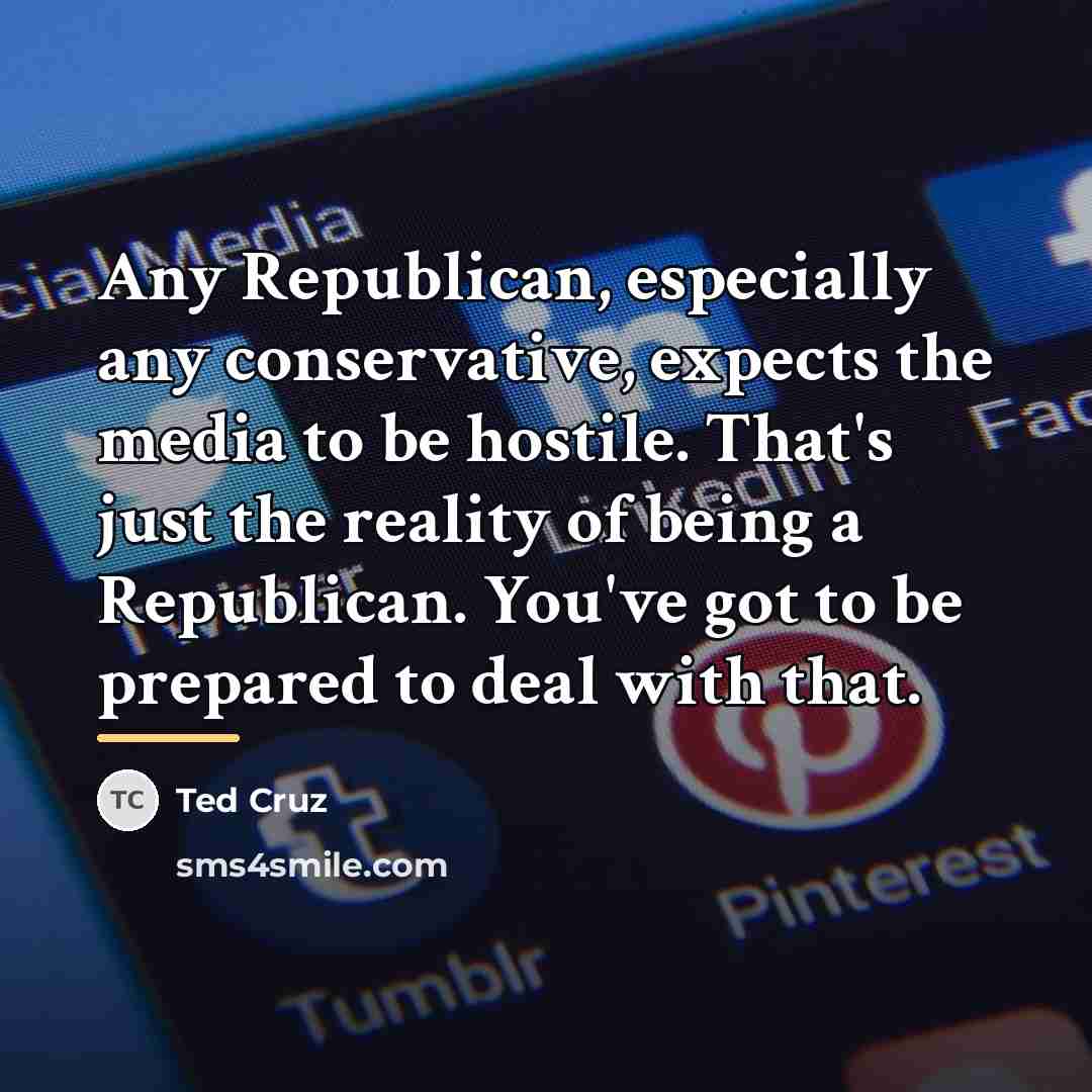 “Any Republican, especially any conservative, expects the media to be…” quote by Ted Cruz