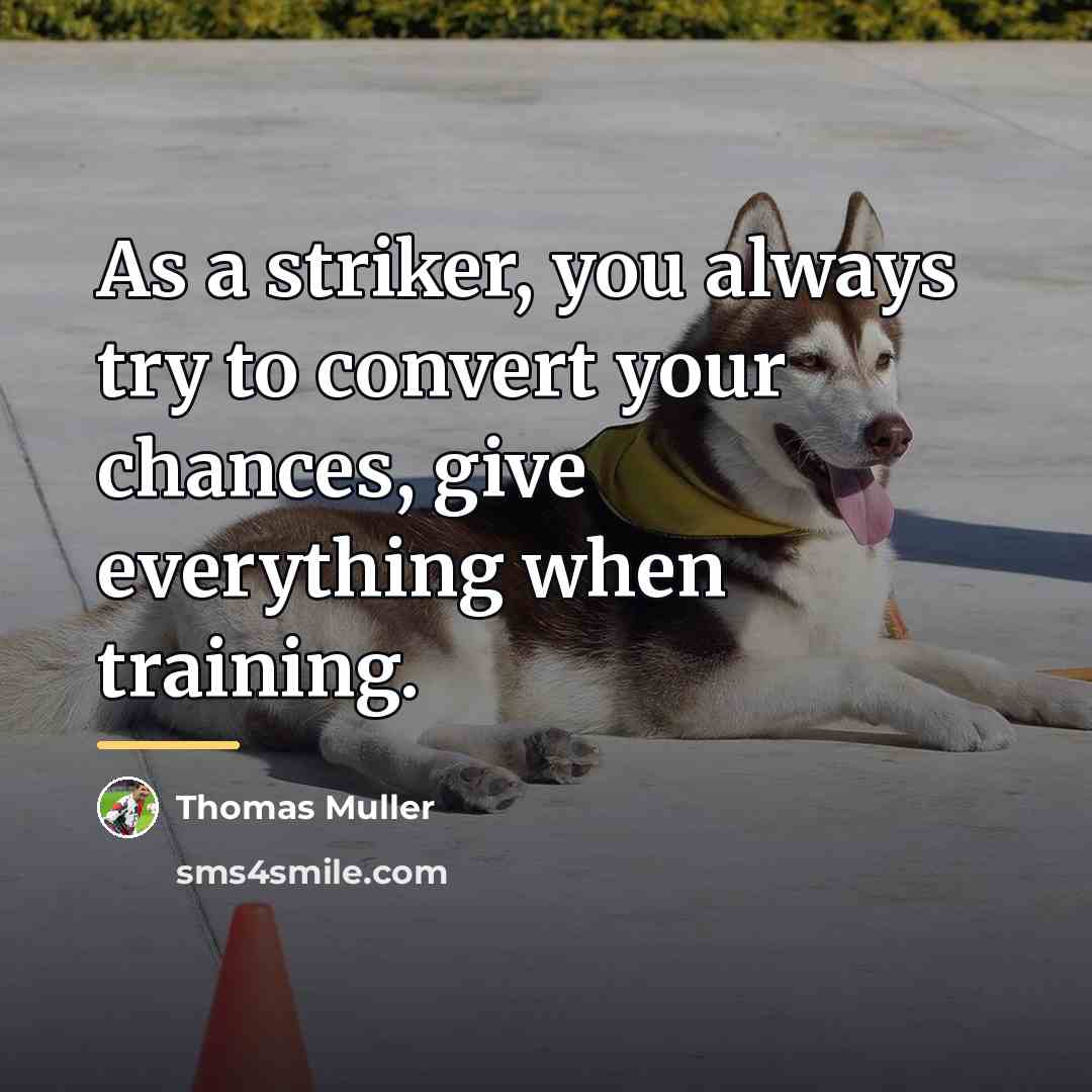 “As a striker, you always try to convert your chances,…” quote by Thomas Muller