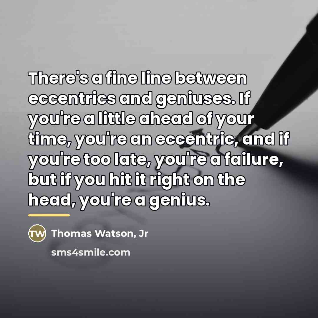 “There's a fine line between eccentrics and geniuses. If you're…” quote by Thomas Watson, Jr