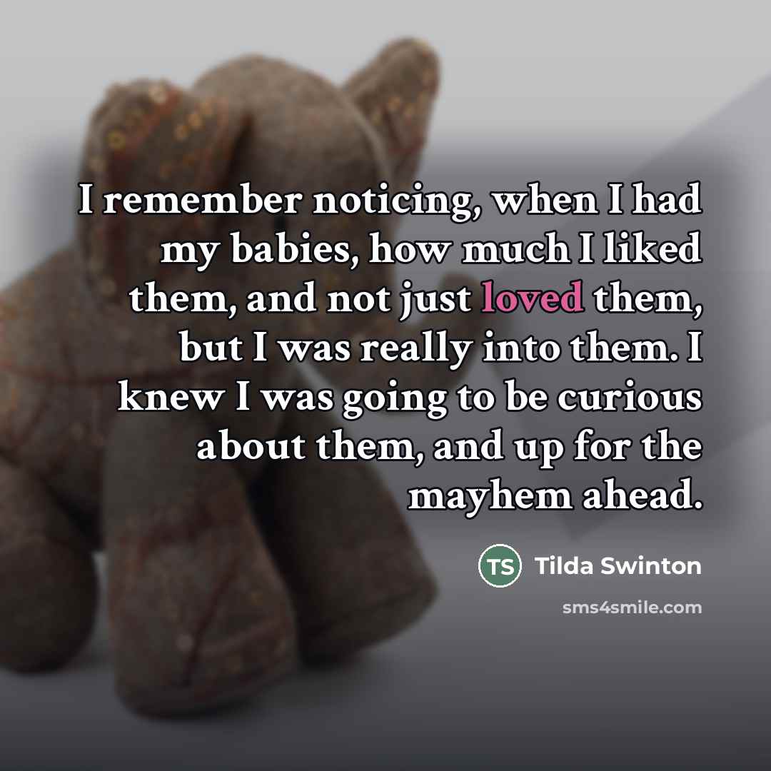 “I remember noticing, when I had my babies, how much…” quote by Tilda Swinton