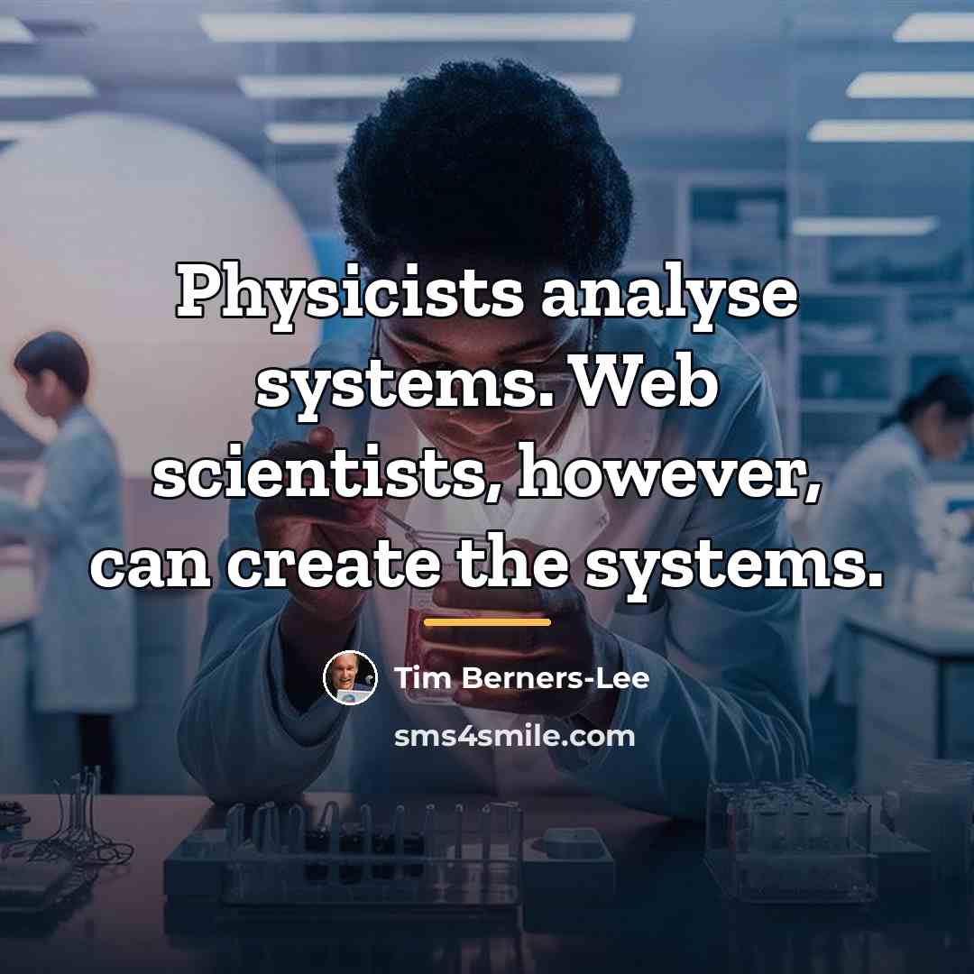 “Physicists analyse systems. Web scientists, however, can create the systems.…” quote by Tim Berners-Lee