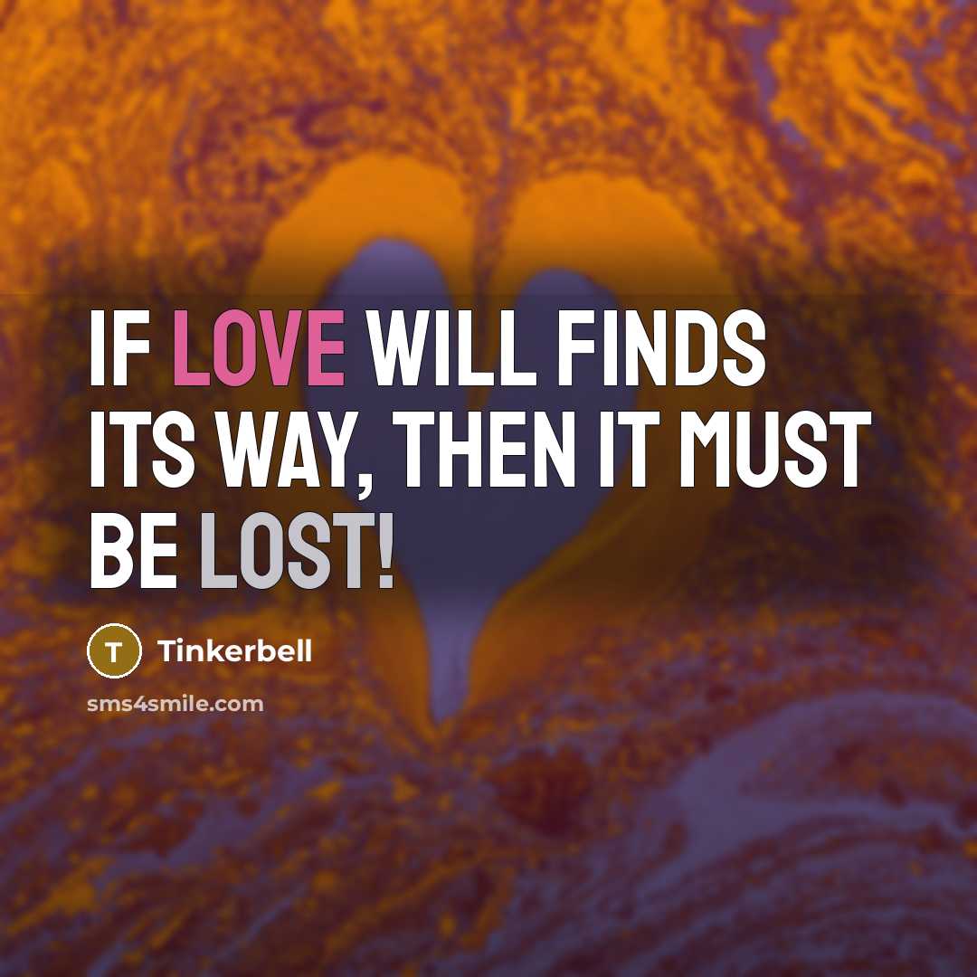 “If love will finds its way, then it must be lost!” quote by Tinkerbell