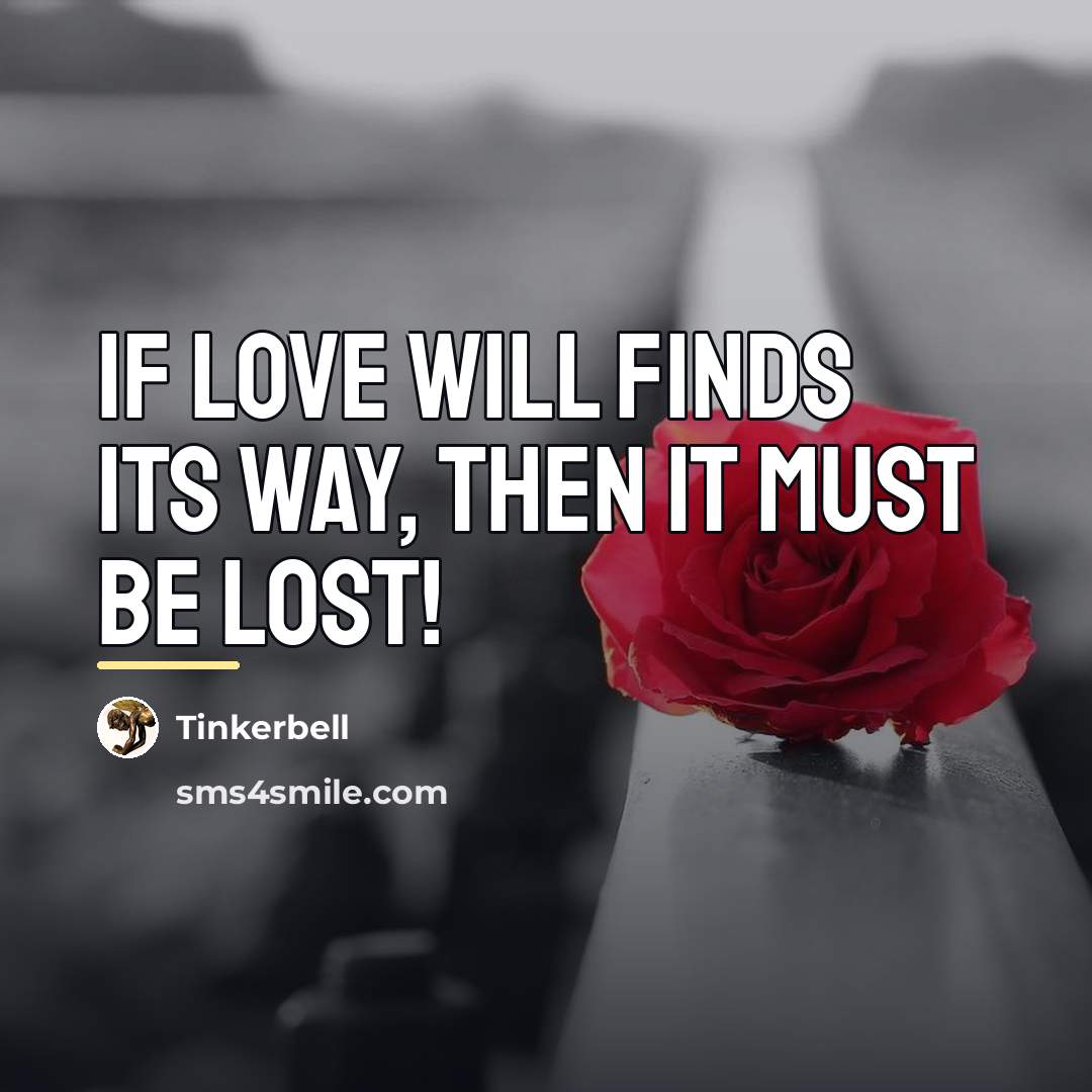 “If love will finds its way, then it must be…” quote by Tinkerbell