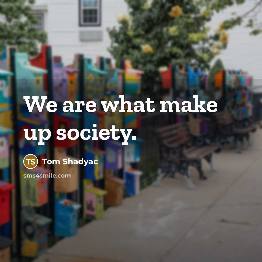 “We are what make up society.…” quote by Tom Shadyac