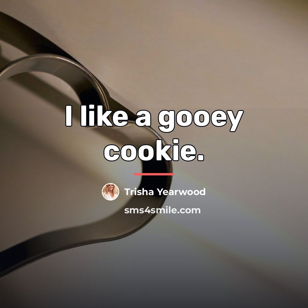 “I like a gooey cookie.…” quote by Trisha Yearwood