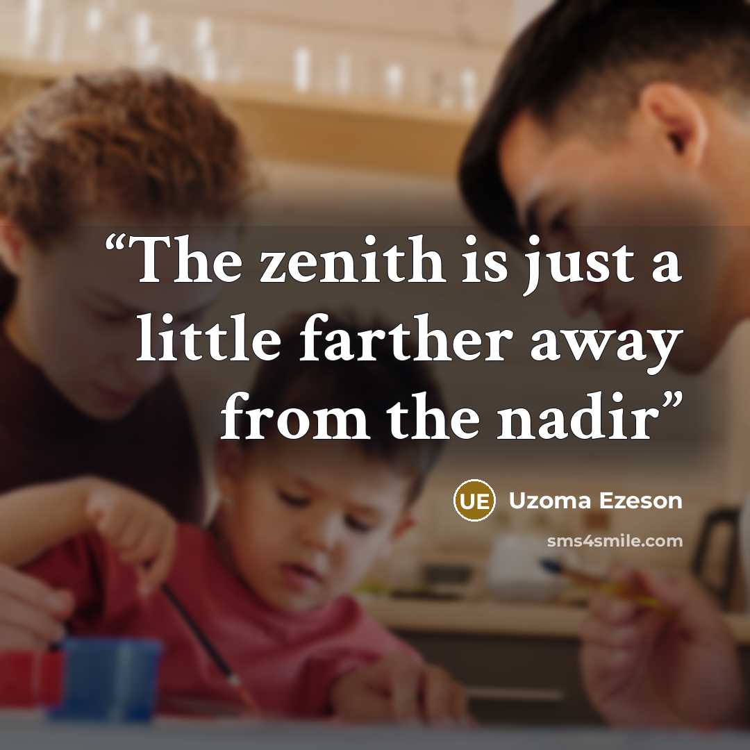 “The zenith is just a little farther away from the nadir” quote by Uzoma Ezeson