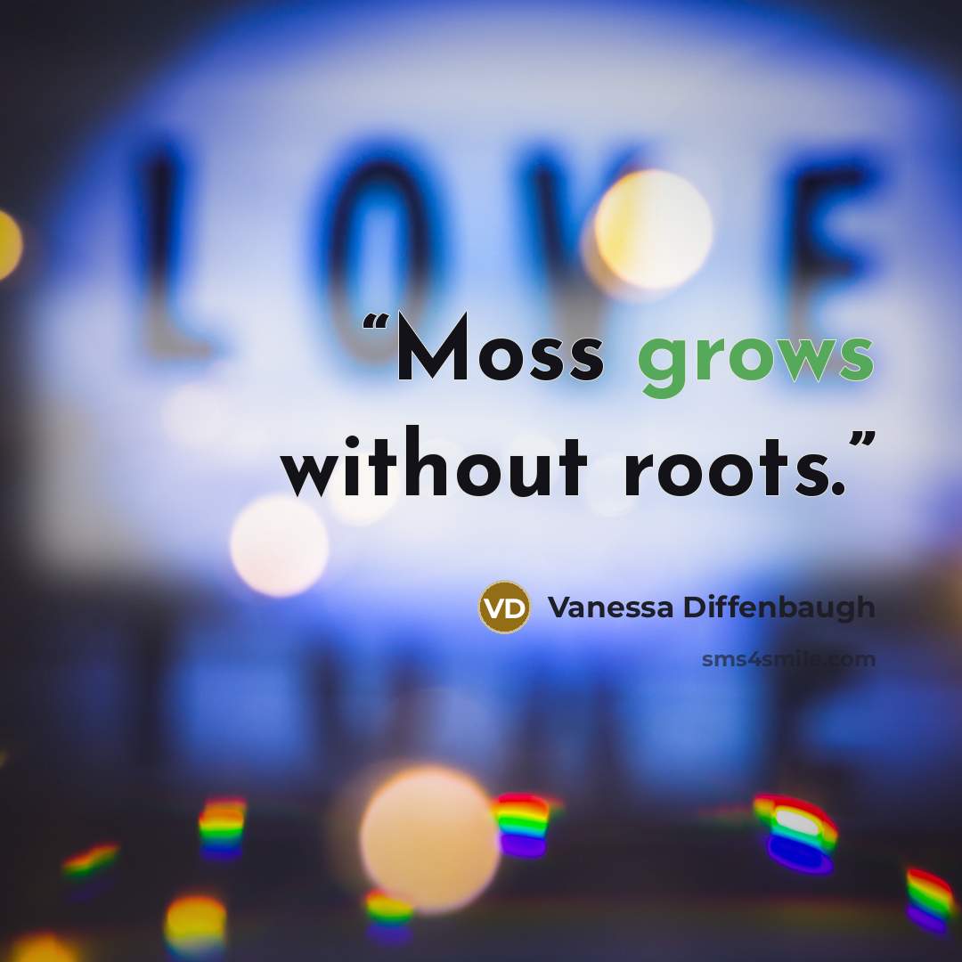“Moss grows without roots.” quote by Vanessa Diffenbaugh