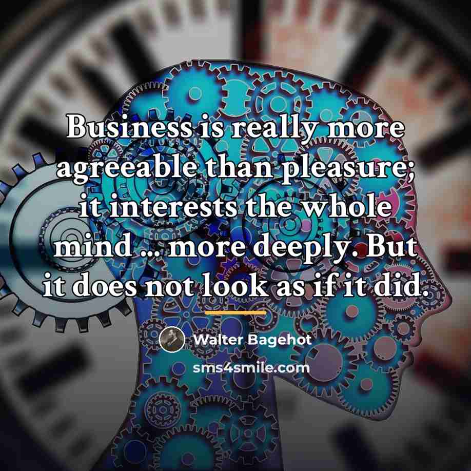 “Business is really more agreeable than pleasure; it interests the…” quote by Walter Bagehot