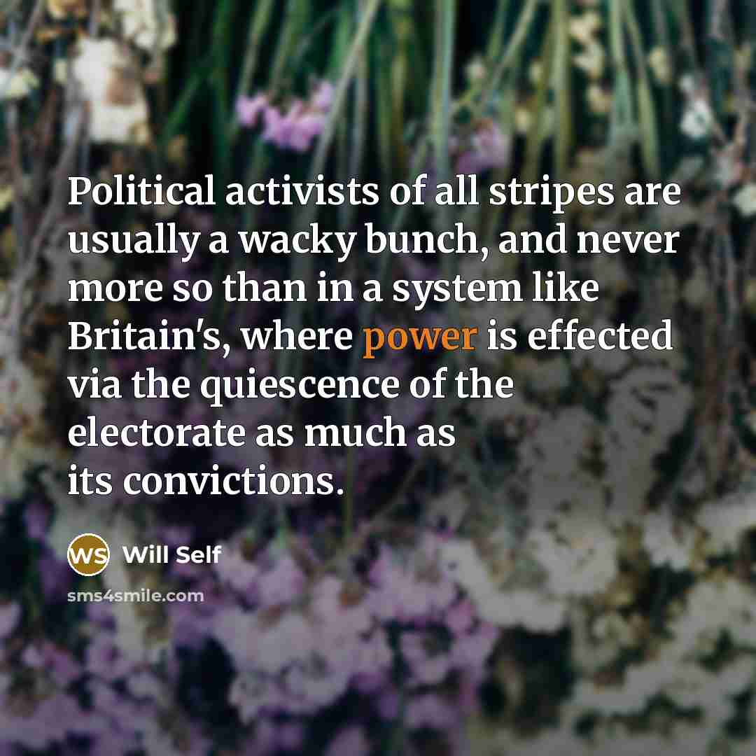 “Political activists of all stripes are usually a wacky bunch,…” quote by Will Self