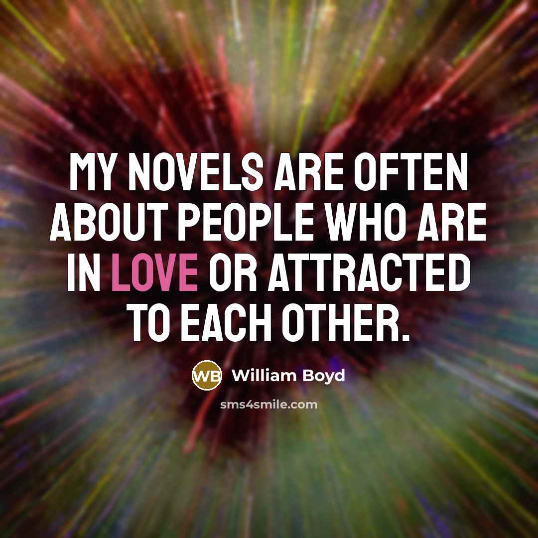 “My novels are often about people who are in love…” quote by William Boyd