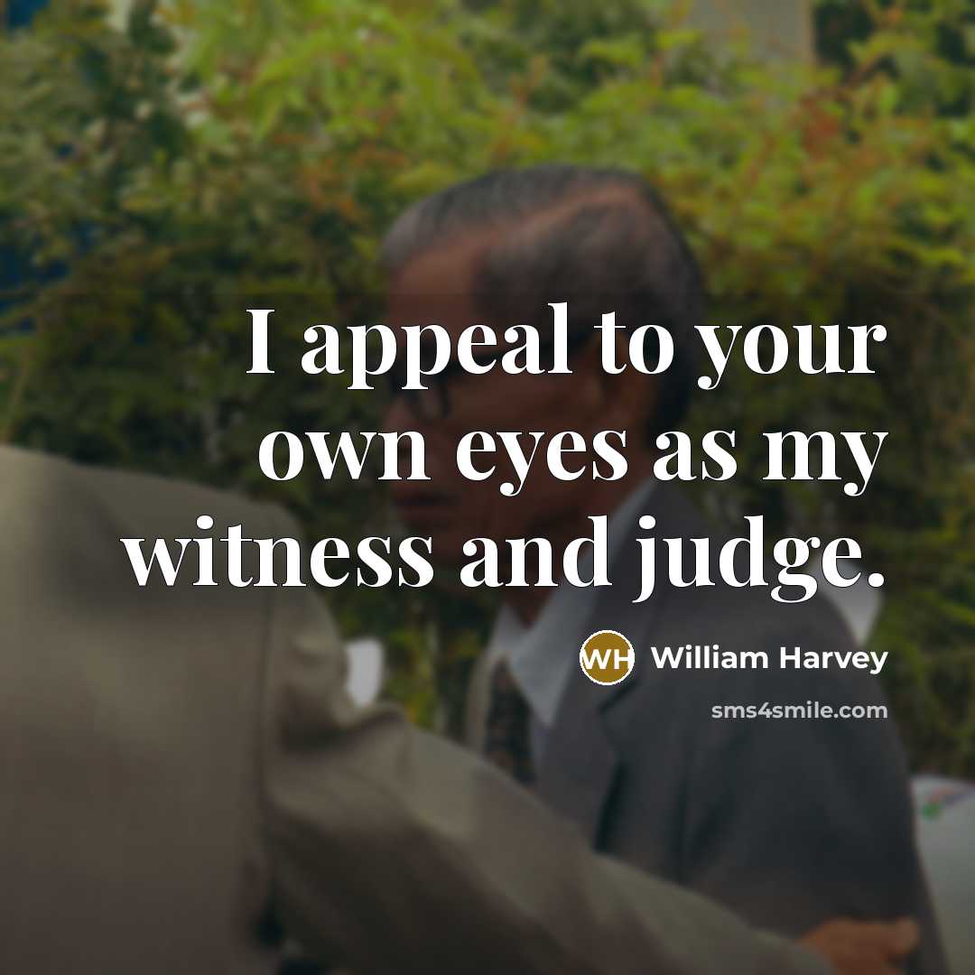 “I appeal to your own eyes as my witness and…” quote by William Harvey