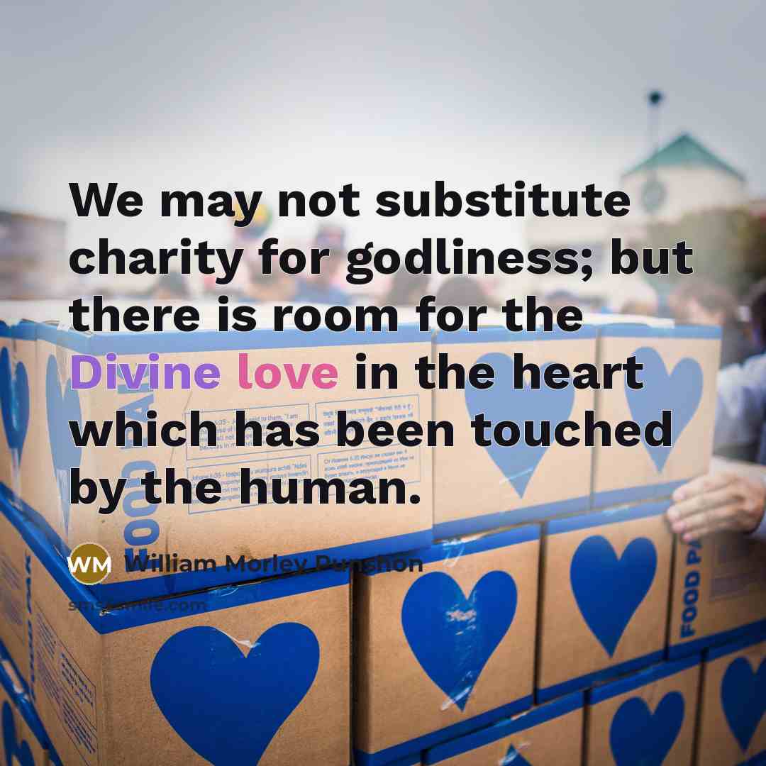 “We may not substitute charity for godliness; but there is…” quote by William Morley Punshon
